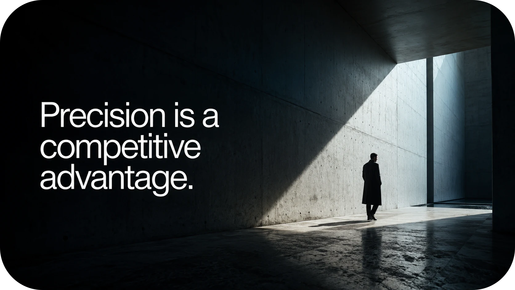 Precision is a competitive advantage.