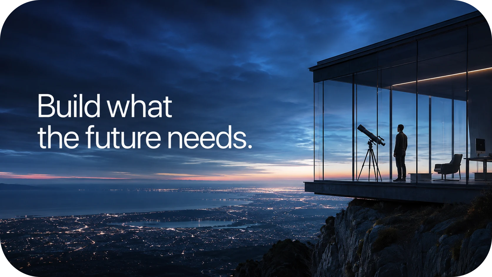 Build what the future needs.
