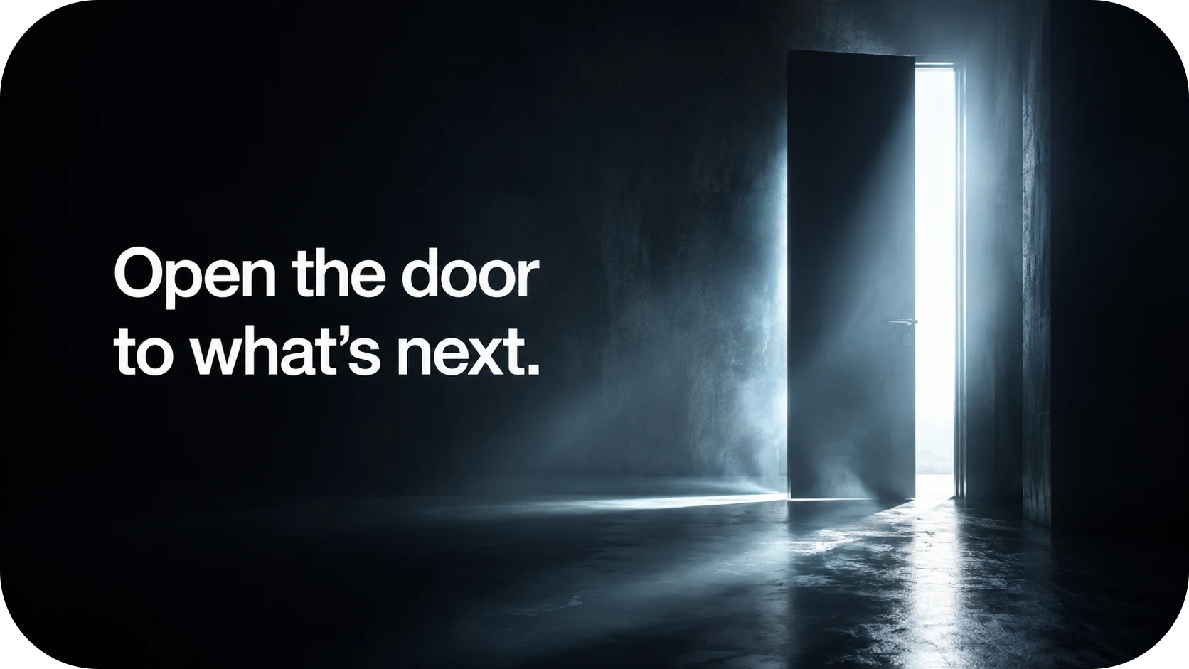 Open the door to what’s next.